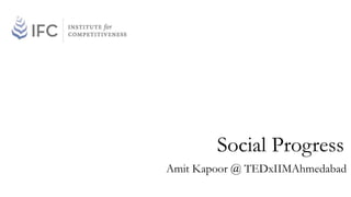 Amit Kapoor @ TEDxIIMAhmedabad
Social Progress
 