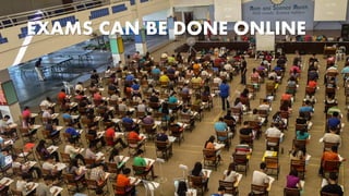 EXAMS CAN BE DONE ONLINE
 