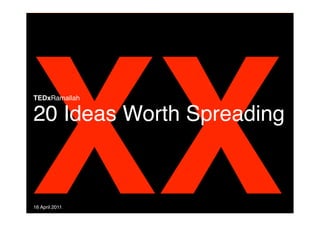 1
 2
 3
 4
 5
 6
 7
 8
 9
 10
 11
 12
 13
 14
 15
 16
 17
 18
 19
 20




X
 
 X
TEDxRamallah     
20 Ideas Worth Spreading



16 April 2011
 