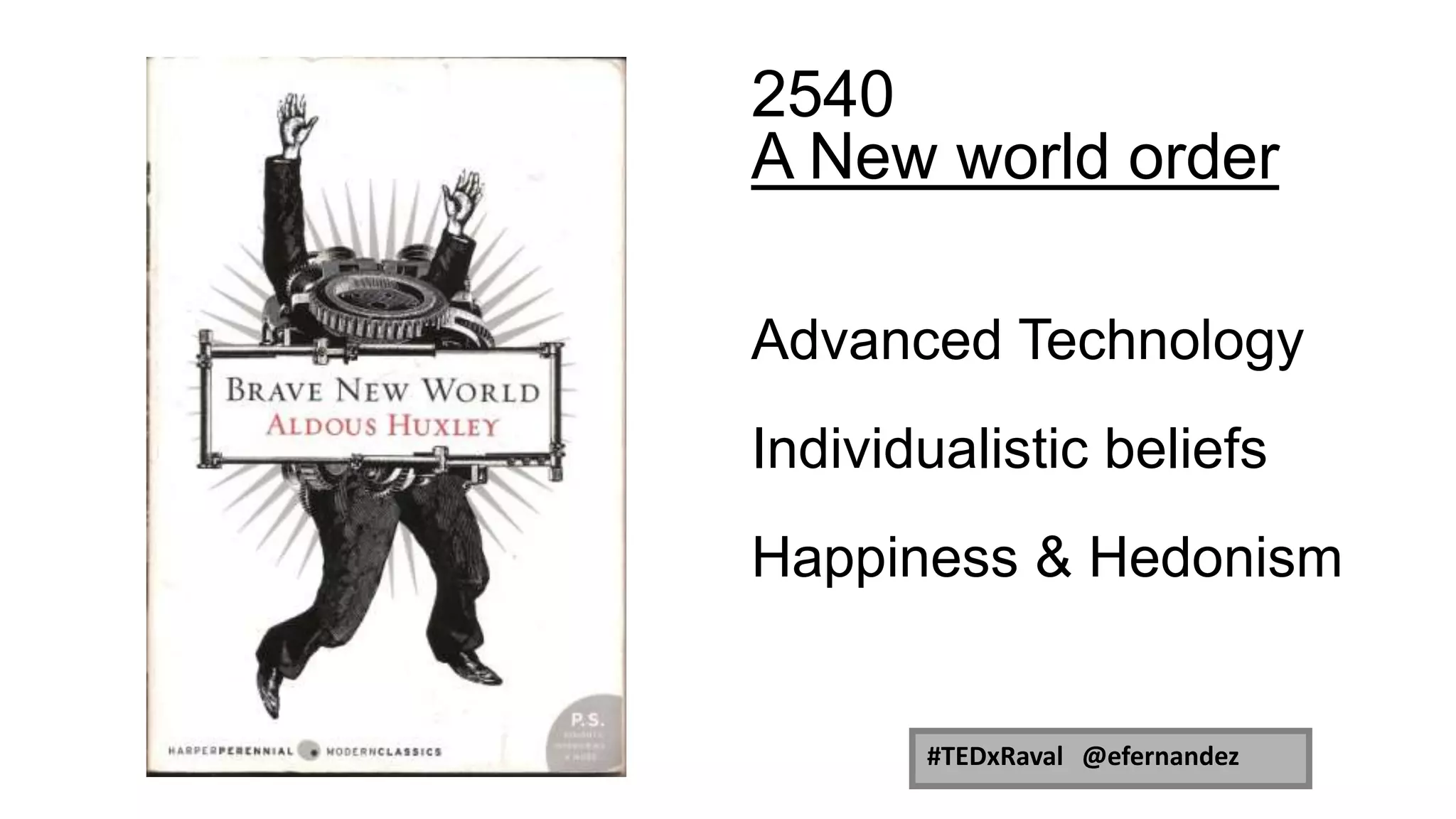 2540
A New world order
Advanced Technology
Individualistic beliefs
Happiness & Hedonism
#TEDxRaval @efernandez