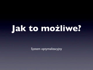 Jak to możliwe?

    System optymalizacyjny
 