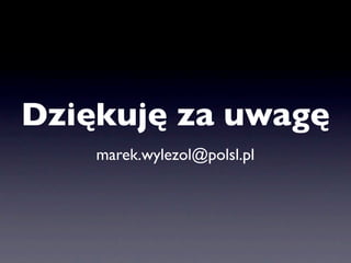Dziękuję za uwagę
    marek.wylezol@polsl.pl
 
