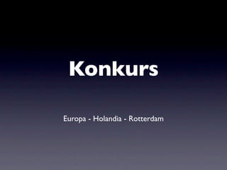 Konkurs

Europa - Holandia - Rotterdam
 