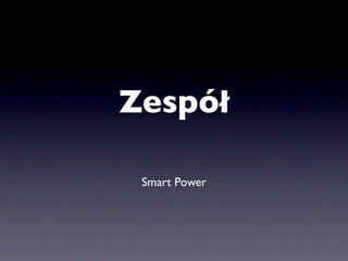 Zespół

 Smart Power
 