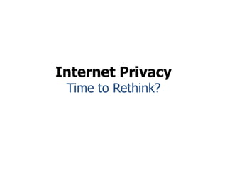 Internet PrivacyTime to Rethink?,[object Object]