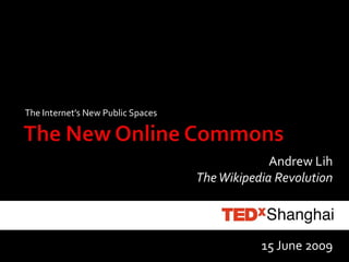 The Internet’s New Public Spaces




                                                Andrew Lih
                                   The Wikipedia Revolution




                                              15 June 2009
 