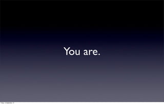 You are.



Friday, 14 September, 12
 