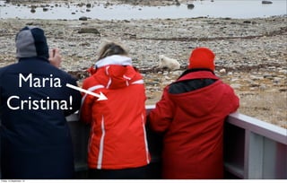 Maria
     Cristina!


Friday, 14 September, 12
 
