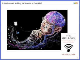 Is the Internet Making Us Smarter or Stupider?




                                                 7
 
