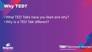 Why TED?
•What TED Talks have you liked and why?
•Why is a TED Talk different?
 