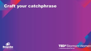 Craft your catchphrase
 