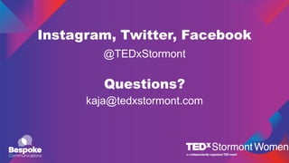 Instagram, Twitter, Facebook
@TEDxStormont
Questions?
kaja@tedxstormont.com
 