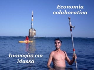 Economia
              colaborativa




Inovação em
   Massa
 