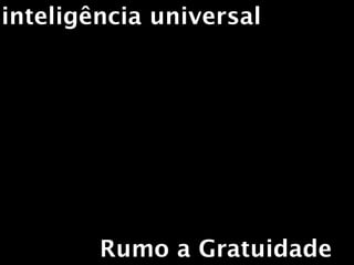 inteligência universal




        Rumo a Gratuidade
 