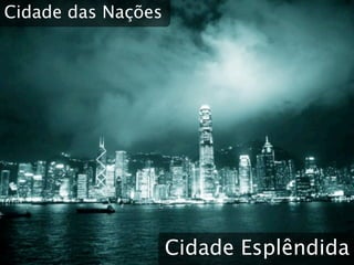 Cidade das Nações




                    Cidade Esplêndida
 