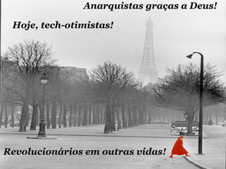 Anarquistas graças a Deus!

 Hoje, tech-otimistas!




Revolucionários em outras vidas!
 