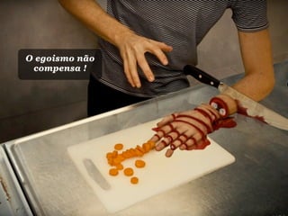 O egoismo não
 compensa !
 