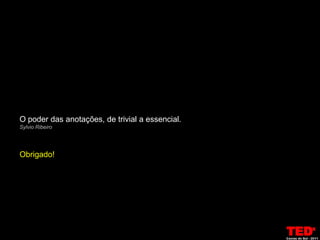 O poder das anotações, de trivial a essencial.
Sylvio Ribeiro




Obrigado!
 