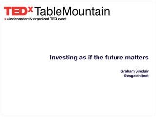 Investing as if the future matters
!
Graham Sinclair
@esgarchitect
!
 