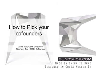 How to Pick your
  cofounders

    Diana Tsai | CEO, Cofounder
  Stephany Zoo | CMO, Cofounder
 
