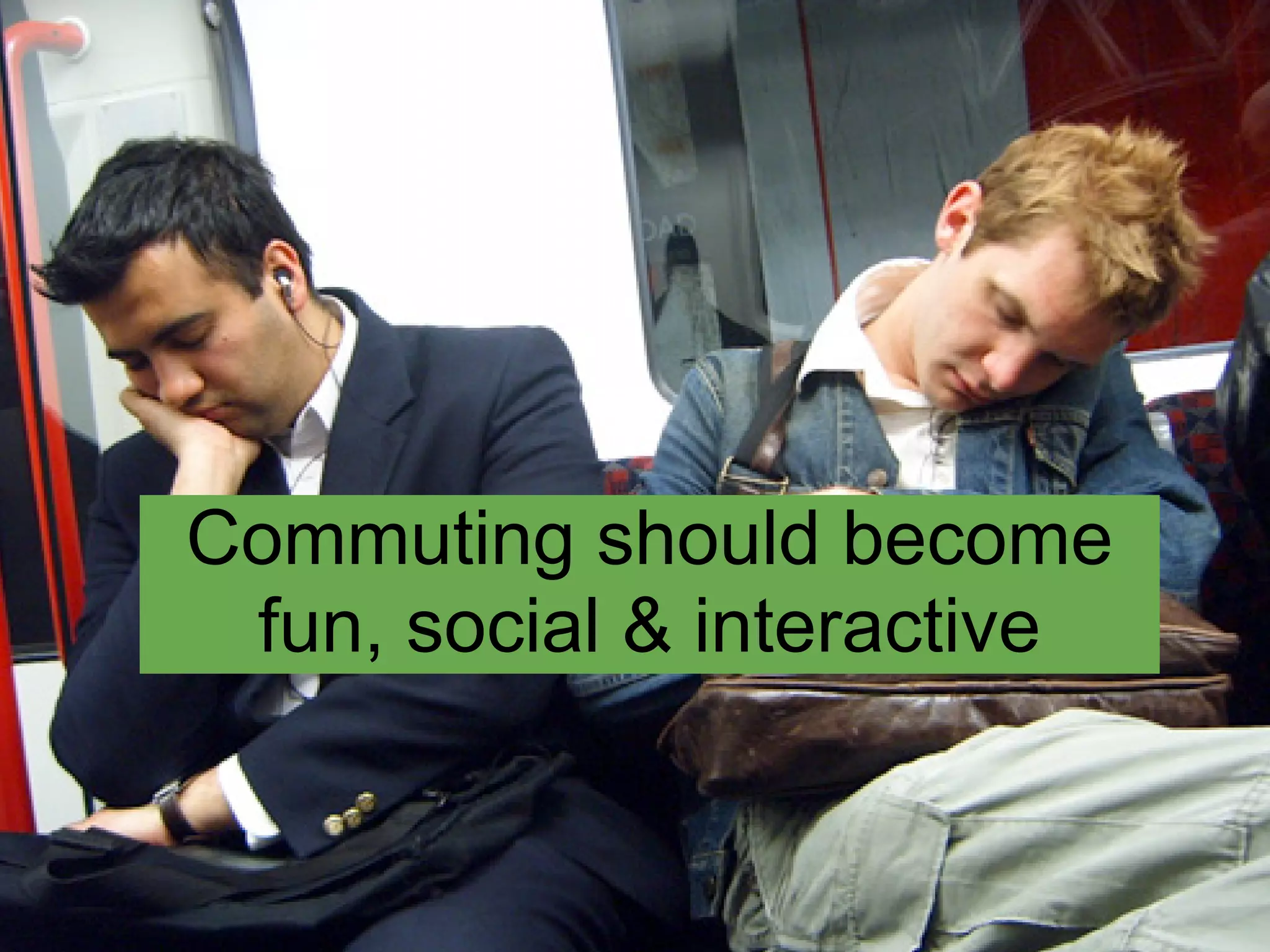 Commuting should become
 fun, social & interactive
 