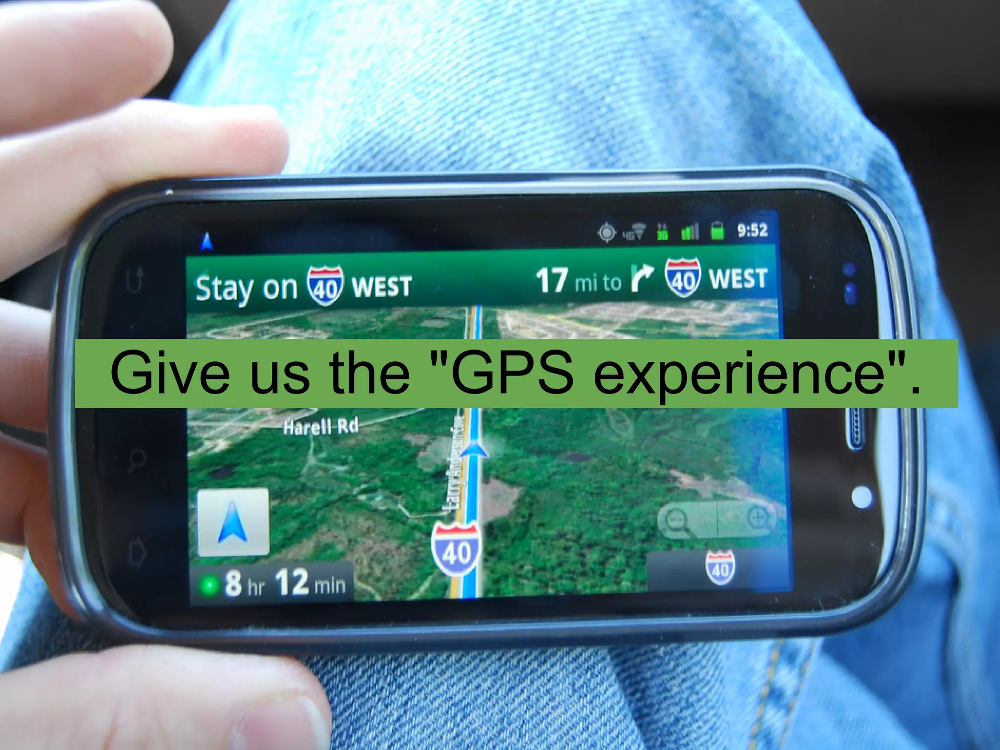 Give us the "GPS experience".
 