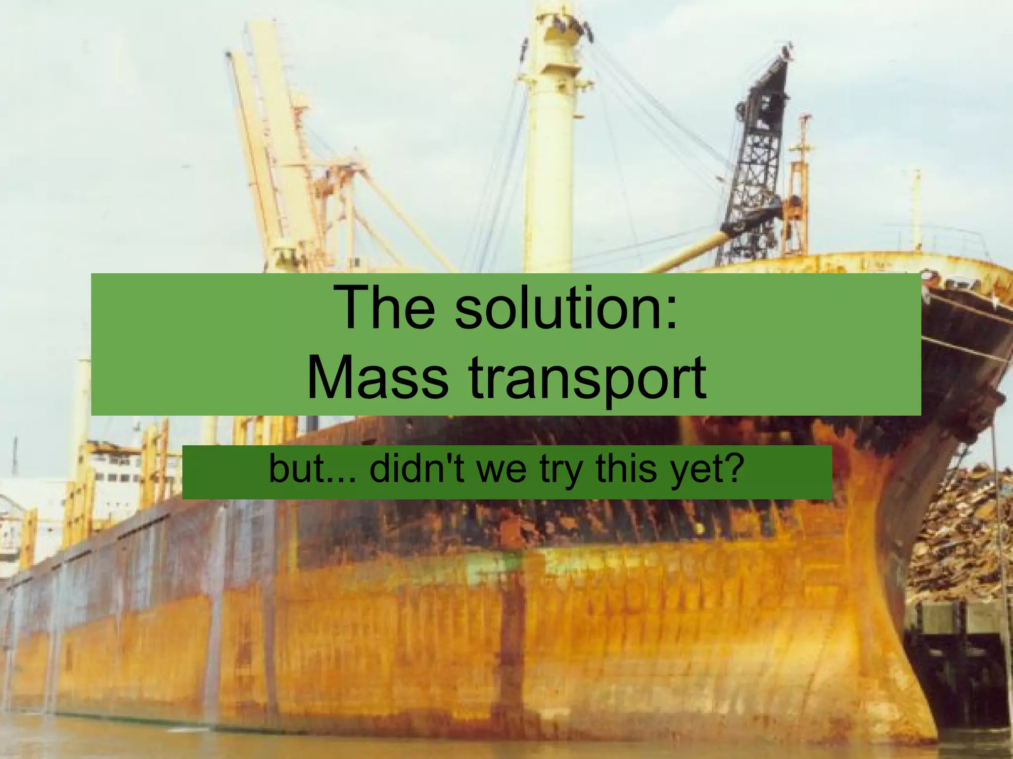 The solution:
  Mass transport
but... didn't we try this yet?
 