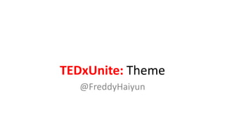 TEDxUnite: Theme
@FreddyHaiyun
 