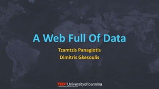 A Web Full Of Data
Tzamtzis Panagiotis
Dimitris Gkesoulis
 
