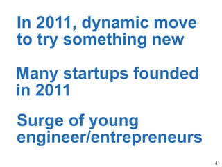 In 2011, dynamic move
to try something new

Many startups founded
in 2011
Surge of young
engineer/entrepreneurs
                         4
 