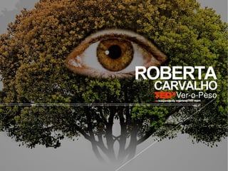 TEDxVer-o-Peso - Roberta Carvalho - Transformando olhares pela arte, tecnologia e natureza