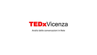 Analisi delle conversazioni in Rete
TEDxVicenza
 
