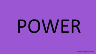 POWER
The Power Quotient ©2019
 