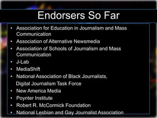 Endorsers So Far
• Association for Education in Journalism and Mass
Communication
• Association of Alternative Newsmedia
•...