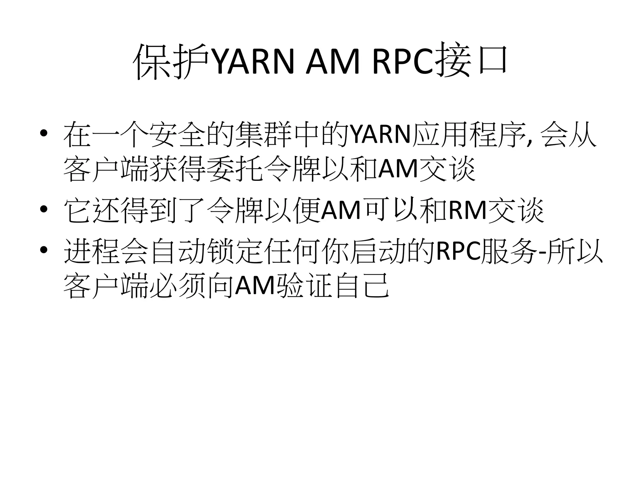 保护YARN AM RPC接口
• 在一个安全的集群中的YARN应用程序, 会从
客户端获得委托令牌以和AM交谈
• 它还得到了令牌以便AM可以和RM交谈
• 进程会自动锁定任何你启动的RPC服务-所以
客户端必须向AM验证自己

 