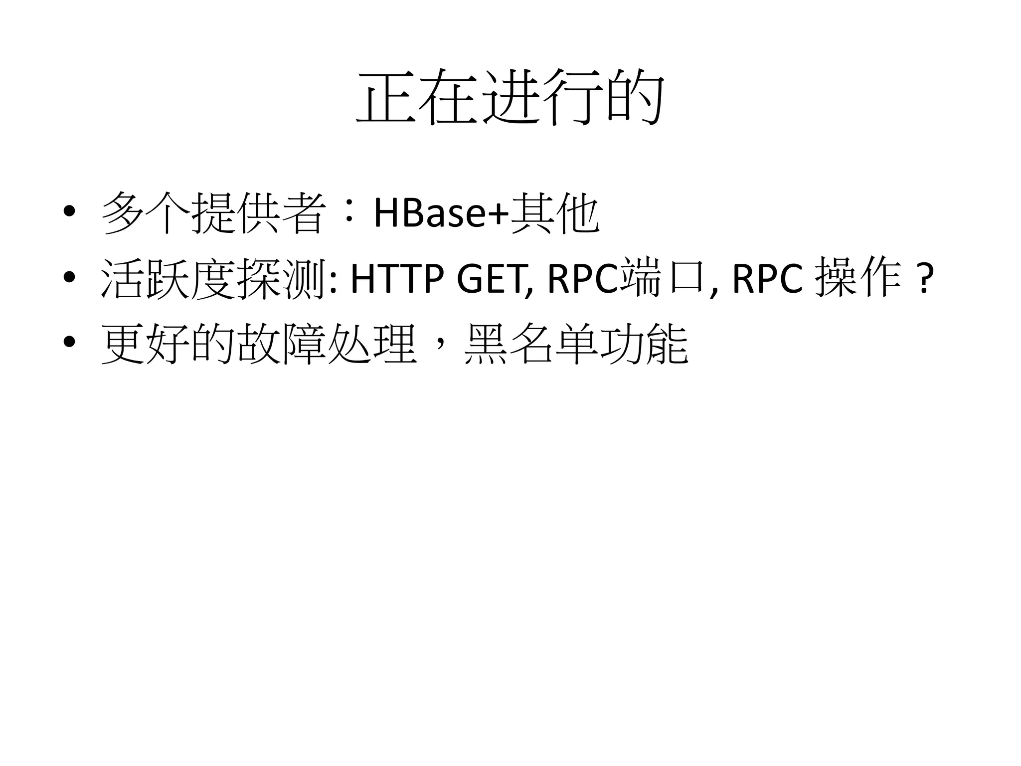 正在进行的
• 多个提供者：HBase+其他
• 活跃度探测: HTTP GET, RPC端口, RPC 操作 ?
• 更好的故障处理，黑名单功能

 