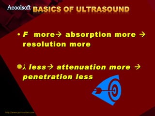 F   more   absorption more    resolution more λ  less   attenuation more    penetration less 