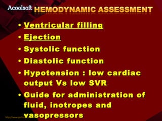Ventricular filling Ejection Systolic function Diastolic function Hypotension : low cardiac output Vs low SVR Guide for administration of fluid, inotropes and vasopressors 