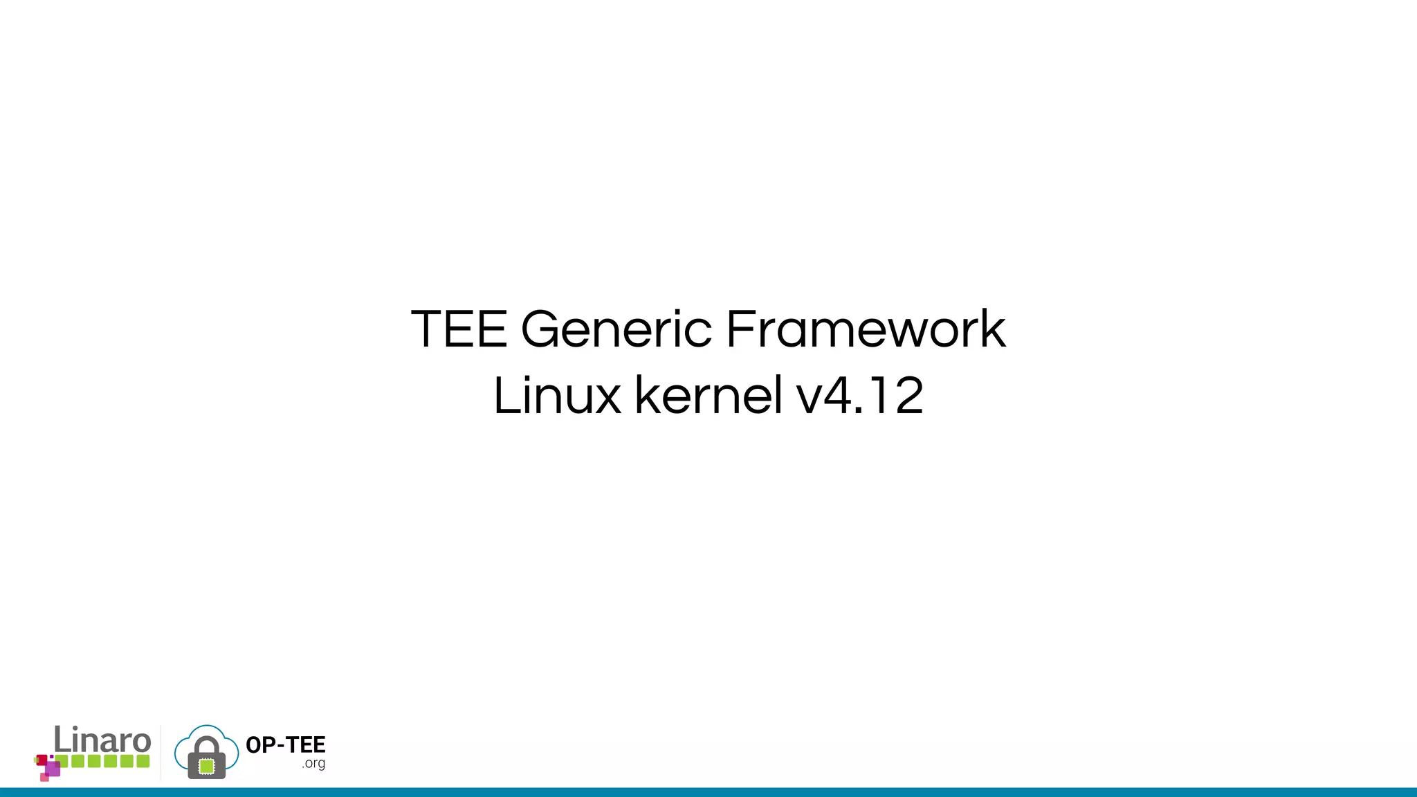 TEE Generic Framework
Linux kernel v4.12
 