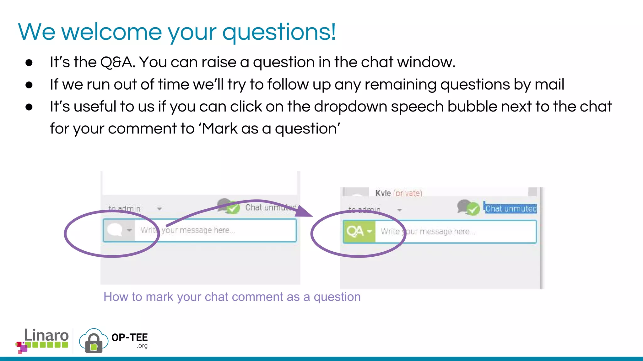 We welcome your questions!
● It’s the Q&A. You can raise a question in the chat window.
● If we run out of time we’ll try to follow up any remaining questions by mail
● It’s useful to us if you can click on the dropdown speech bubble next to the chat
for your comment to ‘Mark as a question’
How to mark your chat comment as a question
 