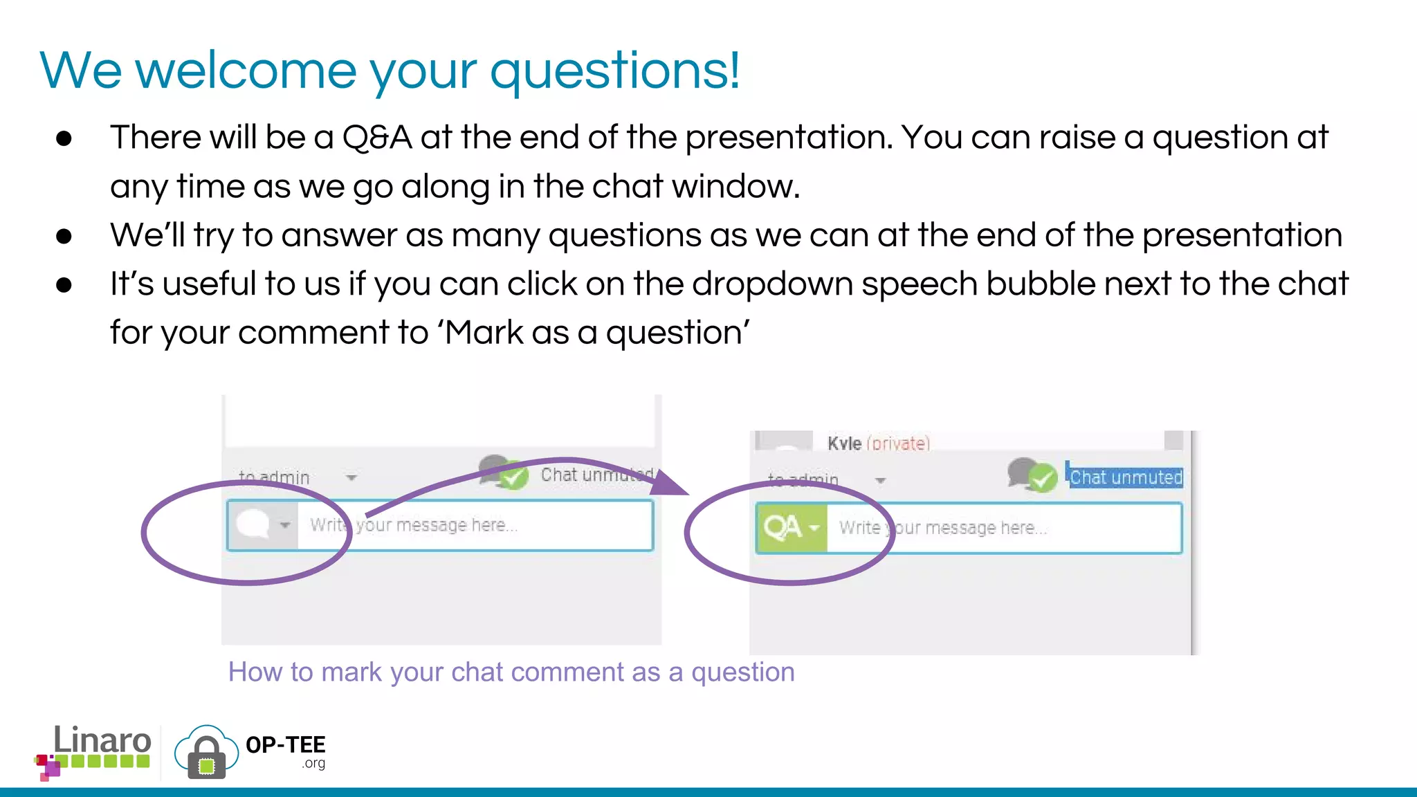 We welcome your questions!
● There will be a Q&A at the end of the presentation. You can raise a question at
any time as we go along in the chat window.
● We’ll try to answer as many questions as we can at the end of the presentation
● It’s useful to us if you can click on the dropdown speech bubble next to the chat
for your comment to ‘Mark as a question’
How to mark your chat comment as a question
 