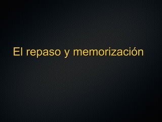 El repaso y memorización 