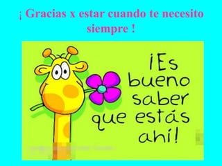 ¡Gracias x estar cuando te necesitosiempre !