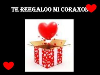 Te ReeGaLoo mi Coraxon