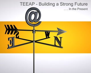 TEEAP - Building a Strong Future
                    . . . In the Present
 