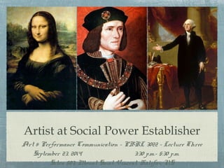 Artist at Social Power Establisher
Art & Performance Communication - PBRL 3022 - Lecture Three
September 23, 2014
3:30 p.m.- 5:30 p.m.
Seton 503, Mount Saint Vincent, Halifax, NS

 