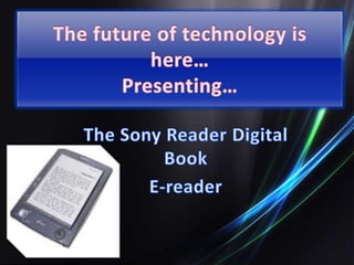 The future of technology is here…Presenting… The Sony Reader Digital Book E-reader 