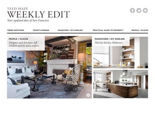 Tee d H a z e

Weekly Edit
Your updated dose of San Francisco

Trend Watching           Today’s Agenda   MakeOver / DIY Darling   Practical Guide to property   People + Places



 People + Places                                                    makeovers / DIY DARLING
 Designer and developer Jeff                                        Marina kitchen Makeover.
 Schlarb and his latest project.
 