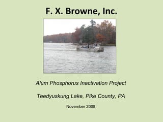 F. X. Browne, Inc. Alum Phosphorus Inactivation Project Teedyuskung Lake, Pike County, PA November 2008 