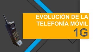EVOLUCIÓN DE LA
TELEFONÍA MÓVIL
1G
 